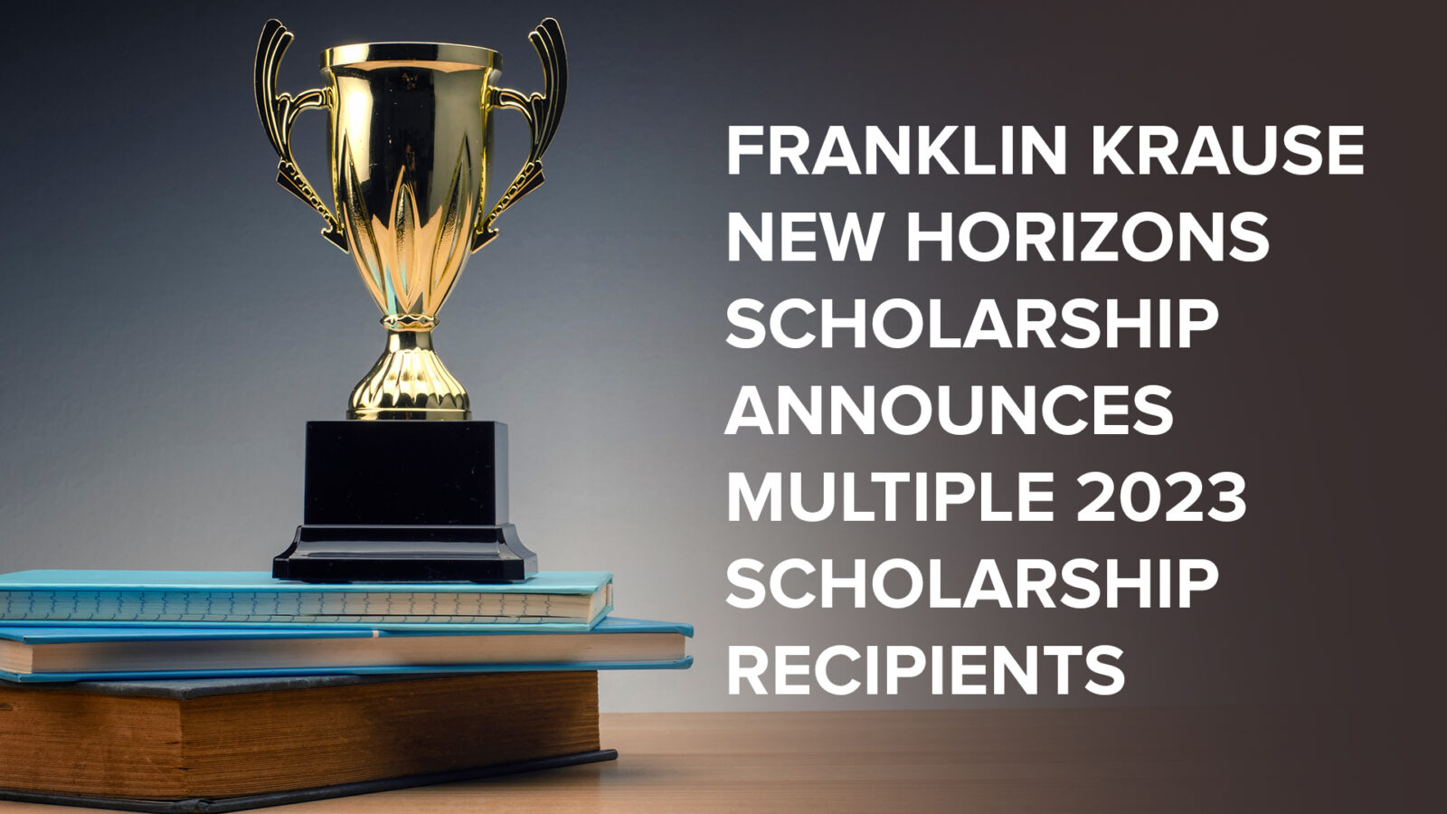 Franklin Krause New Horizons Scholarship Announces Multiple Scholarship Recipients